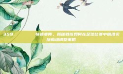 359. 🏃‍♂️ 快速变阵，揭秘教练如何在足球比赛中精准实施临场调整策略