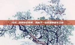 129. 球员转会传闻，揭秘下一位巨星的诞生之路