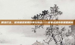 精准打击，避免错误使用炸弹与炮台——军事战术中的策略解析