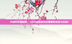 🎈 中超历史里程碑，395场胜利见证重要的进步与成就！