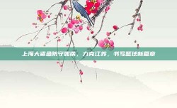 上海大鲨鱼防守如铁，力克江苏，书写篮球新篇章