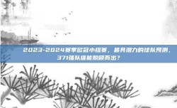 🌟 2023-2024赛季欧冠小组赛，最具潜力的球队预测，371强队谁能脱颖而出？