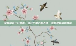 吴前神勇三分如雨，浙江广厦力斩天津，强势逆袭成功登顶