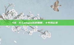 118. A-League历史回顾，十年风云录📖