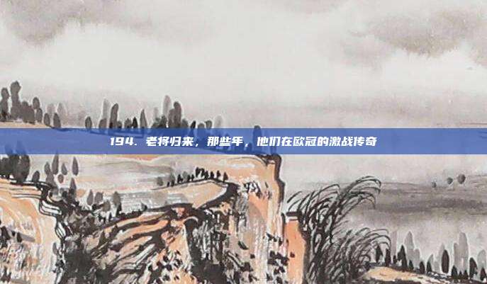 194. 老将归来，那些年，他们在欧冠的激战传奇  第1张