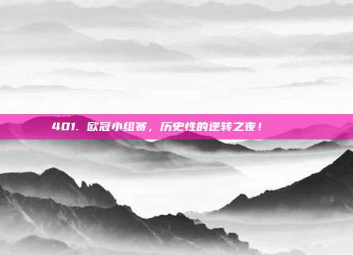 401. 欧冠小组赛，历史性的逆转之夜！⚽️🎉  第1张