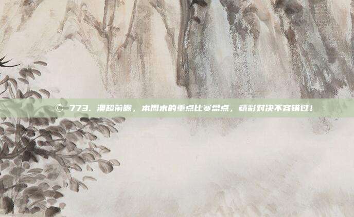 🚩 773. 澳超前瞻，本周末的重点比赛盘点，精彩对决不容错过！  第1张