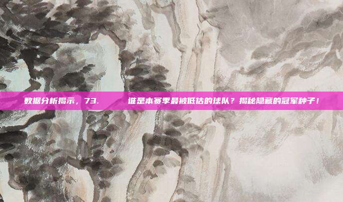 数据分析揭示，73. 📊 谁是本赛季最被低估的球队？揭秘隐藏的冠军种子！  第1张