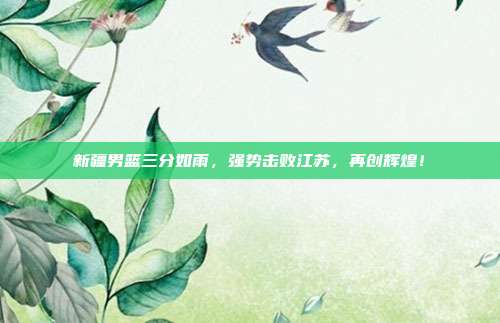 新疆男篮三分如雨，强势击败江苏，再创辉煌！  第1张